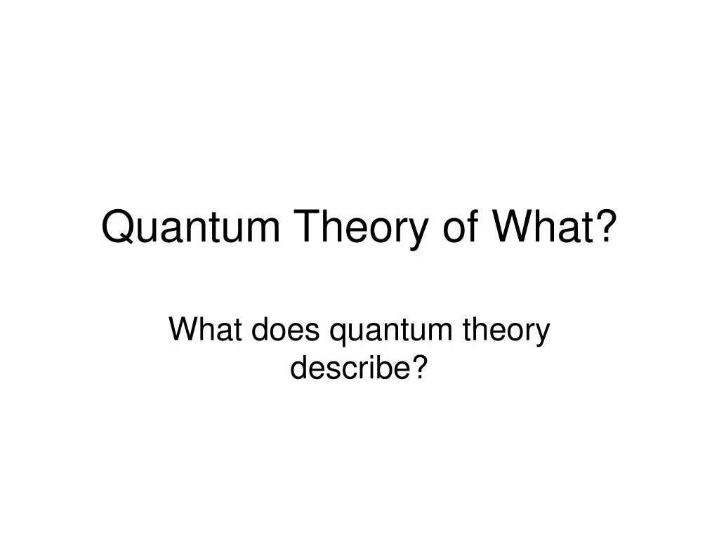 quantum theory of what