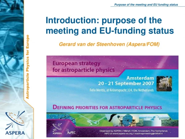 Introduction: purpose of the meeting and EU-funding status 	Gerard van der Steenhoven (Aspera/FOM)