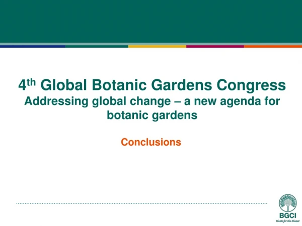 4 th  Global Botanic Gardens Congress Addressing global change – a new agenda for botanic gardens
