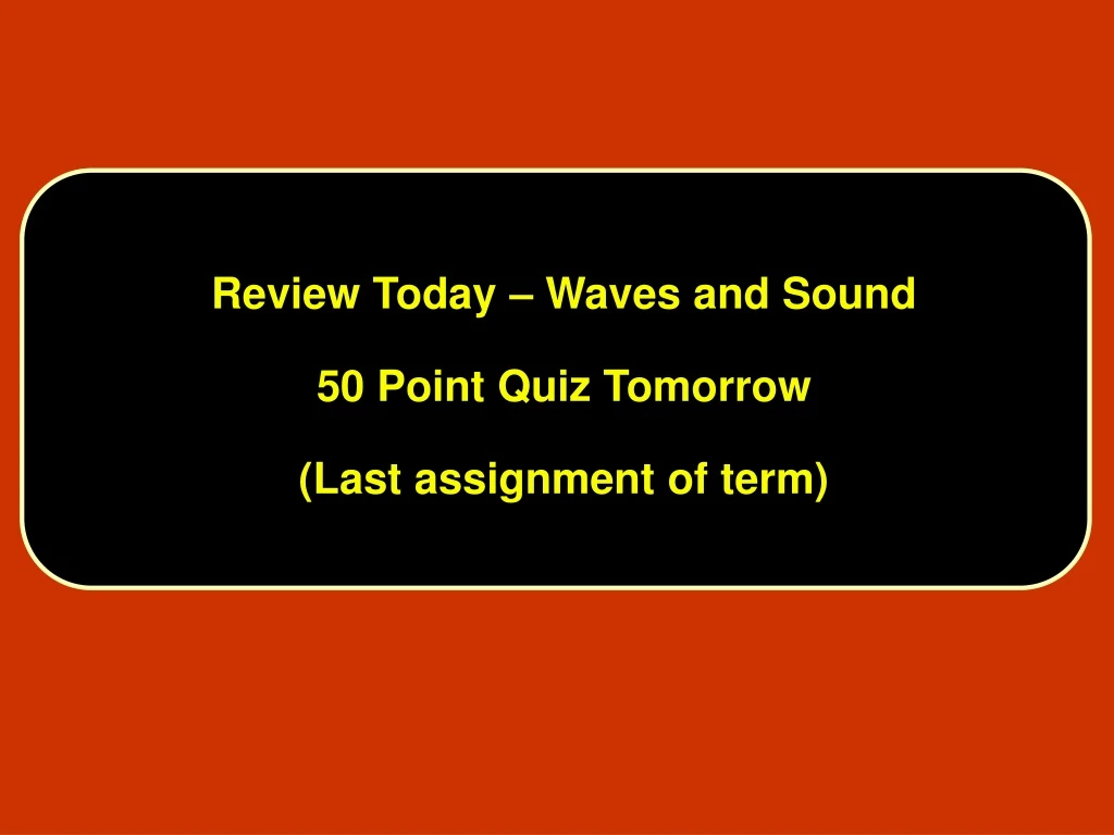 review today waves and sound 50 point quiz tomorrow last assignment of term
