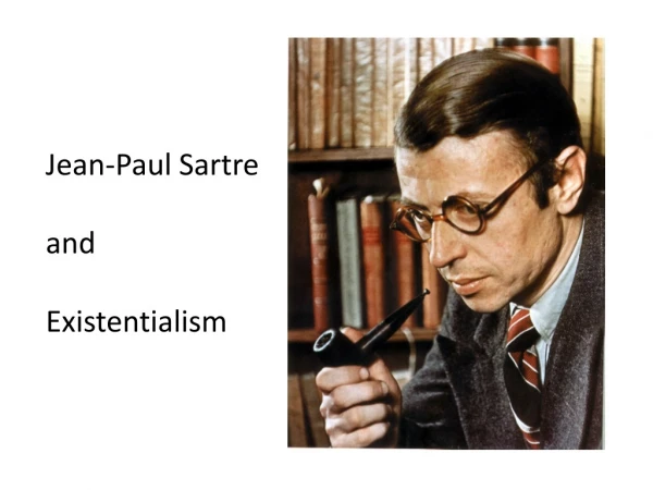 Jean-Paul Sartre and  Existentialism