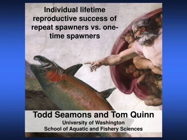 Todd Seamons and Tom Quinn University of Washington  School of Aquatic and Fishery Sciences