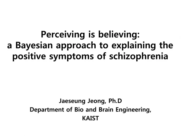 Perceiving is believing:  a Bayesian approach to explaining the positive symptoms of schizophrenia
