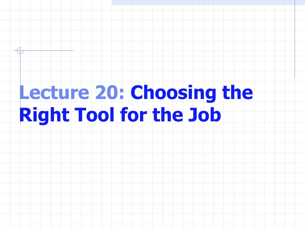lecture 20 choosing the right tool for the job