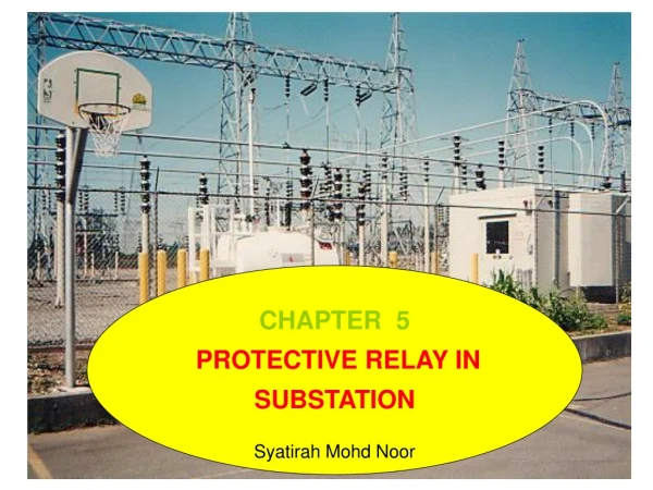 CHAPTER  5 PROTECTIVE RELAY IN SUBSTATION Syatirah Mohd Noor