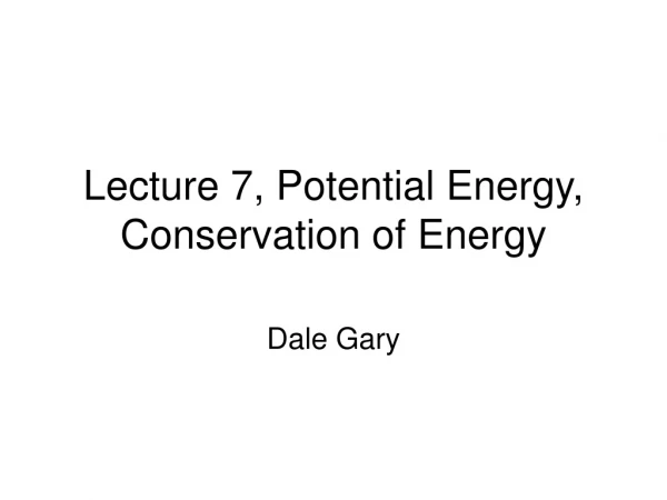 Lecture 7, Potential Energy, Conservation of Energy