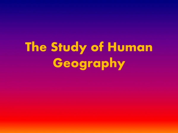 The Study of Human Geography