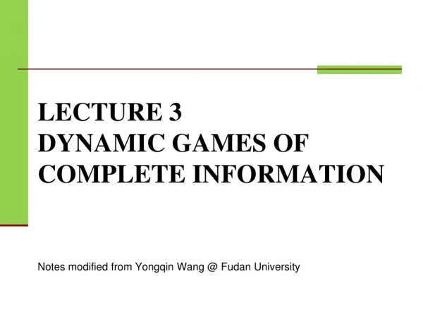 LECTURE 3  DYNAMIC GAMES OF COMPLETE INFORMATION