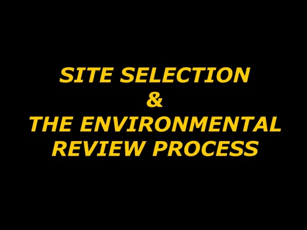 SITE SELECTION  &amp;  THE ENVIRONMENTAL REVIEW PROCESS