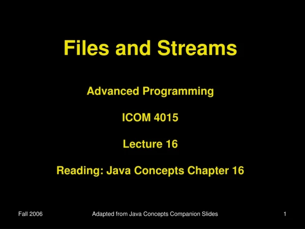 Files and Streams Advanced Programming ICOM 4015 Lecture 16 Reading: Java Concepts Chapter 16