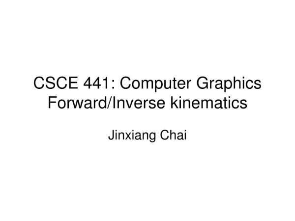 CSCE 441: Computer Graphics  Forward/Inverse kinematics