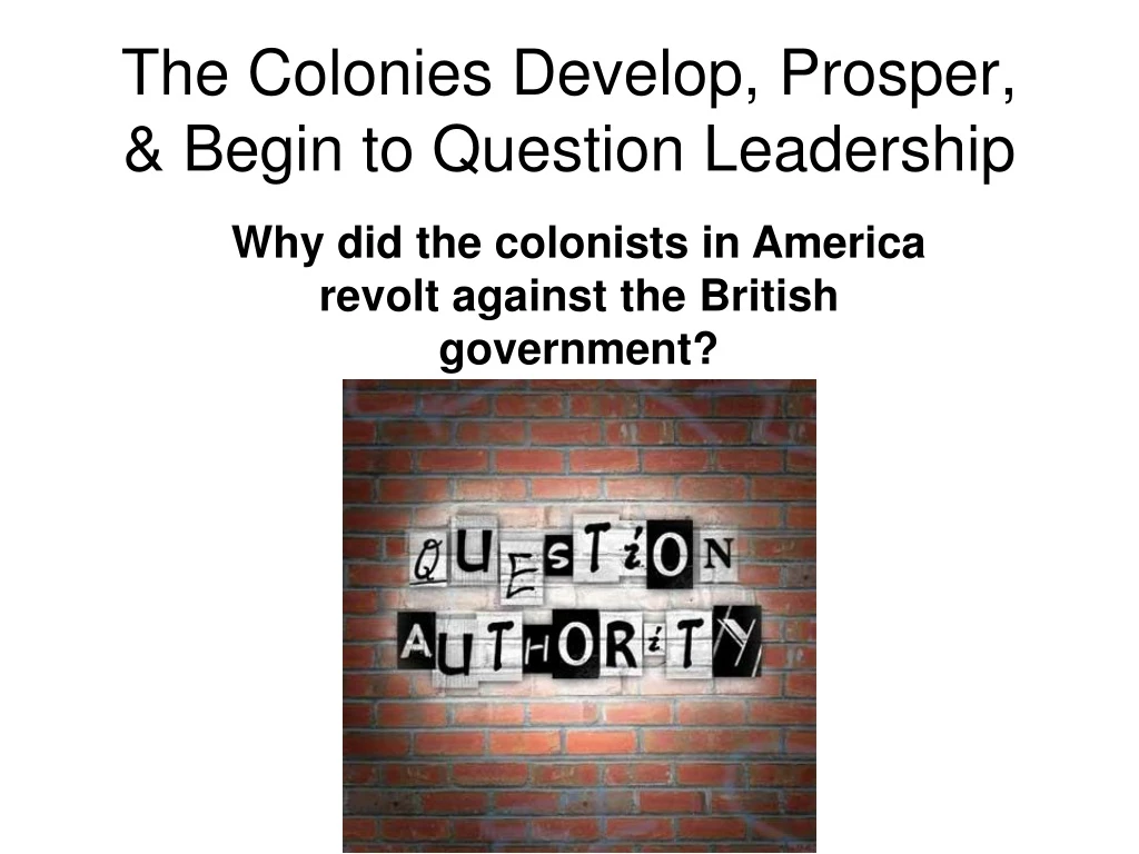 the colonies develop prosper begin to question leadership