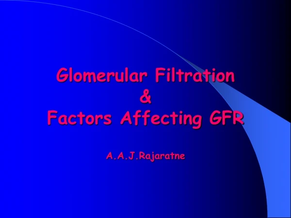 Glomerular Filtration &amp;  Factors Affecting GFR A.A.J.Rajaratne