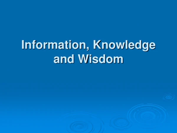 Information, Knowledge and Wisdom