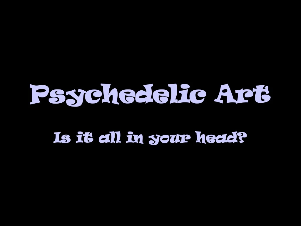 PPT - Psychedelic Art PowerPoint Presentation, Free Download - ID:9255255