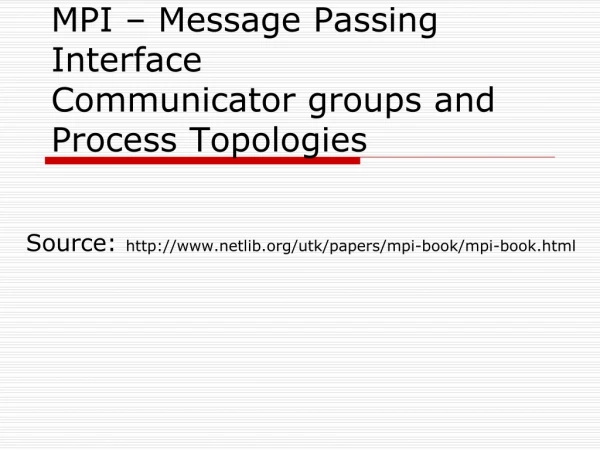 MPI – Message Passing Interface Communicator groups and Process Topologies