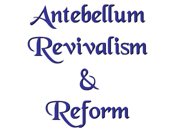 Antebellum Revivalism &amp; Reform