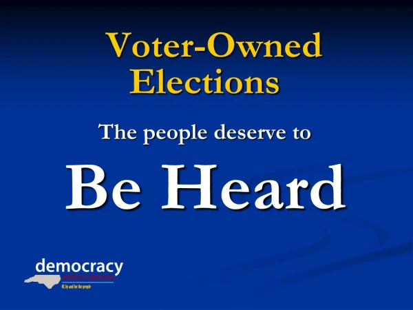 Voter-Owned Elections The people deserve to  Be Heard