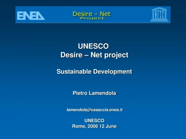 UNESCO  Desire – Net project Sustainable Development Pietro Lamendola lamendola@casaccia.enea.it