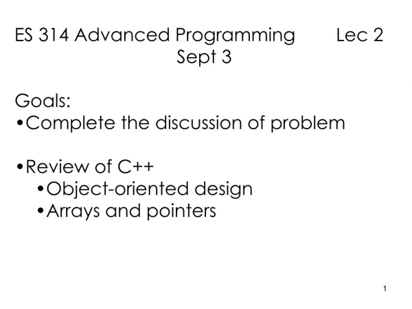 ES 314 Advanced Programming        Lec 2 Sept 3 Goals: Complete the discussion of problem