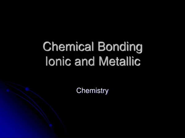 Chemical Bonding Ionic and Metallic