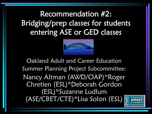 Recommendation #2:    Bridging/prep classes for students entering ASE or GED classes