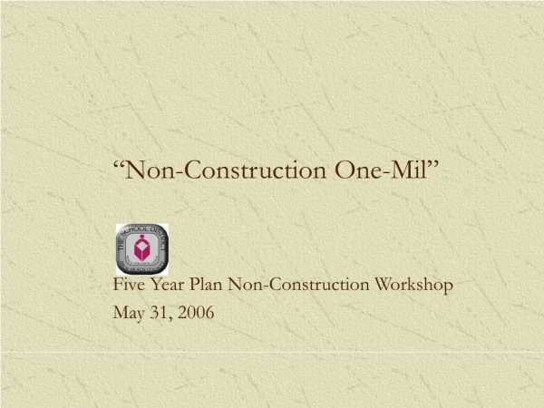 “Non-Construction One-Mil” Five Year Plan Non-Construction Workshop May 31, 2006