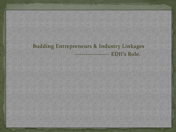 Budding Entrepreneurs &amp; Industry Linkages                         ---------------- EDII’s Role.
