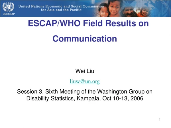 ESCAP/WHO Field Results on Communication Wei Liu liuw@un