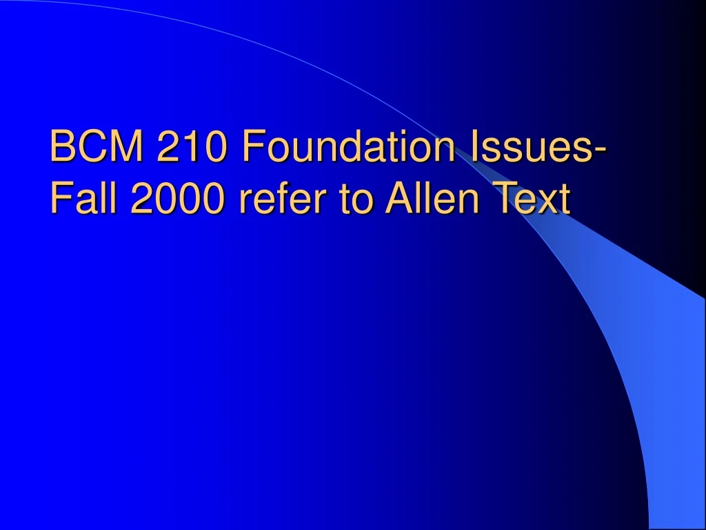 bcm 210 foundation issues fall 2000 refer to allen text