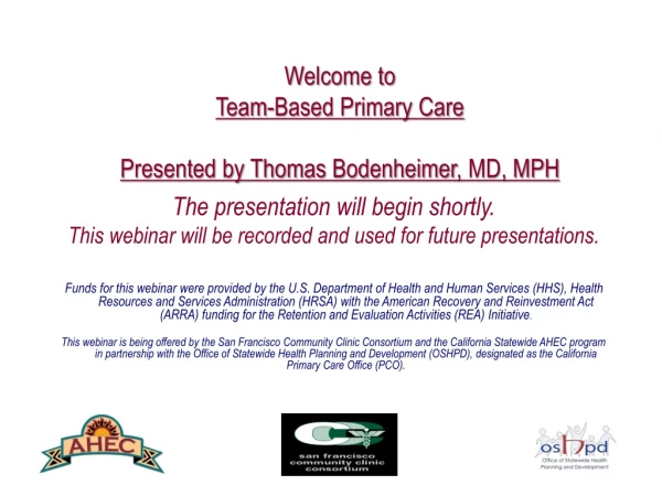 Welcome to  Team-Based Primary Care Presented by Thomas  Bodenheimer , MD, MPH