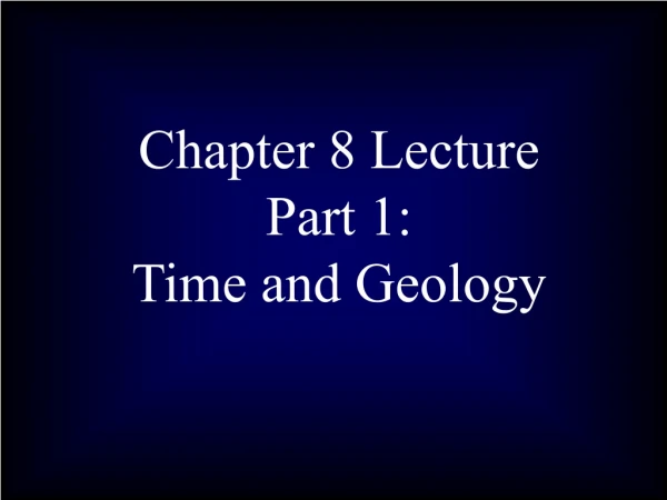 Chapter 8 Lecture  Part 1:  Time and Geology