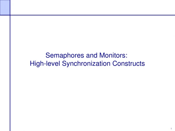 Semaphores and Monitors:  High-level Synchronization Constructs