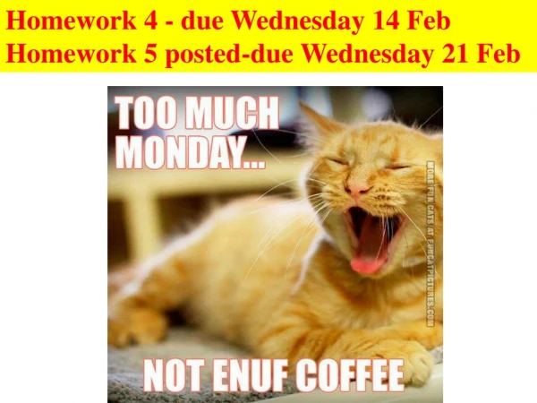 Homework 4 - due Wednesday 14 Feb Homework 5 posted-due Wednesday 21 Feb