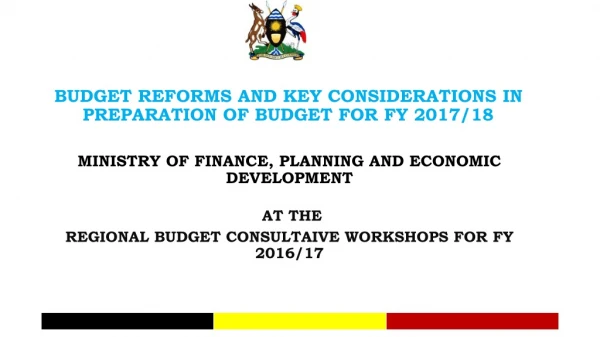 BUDGET  REFORMS AND KEY CONSIDERATIONS IN PREPARATION OF BUDGET FOR FY 2017/18