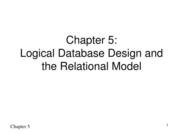 Chapter 5: Logical Database Design and the Relational Model