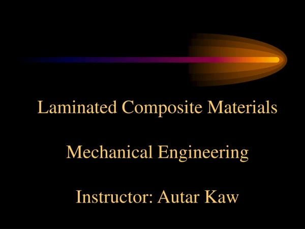 Laminated Composite Materials Mechanical Engineering Instructor: Autar Kaw