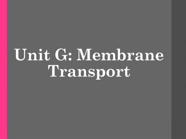 Unit G: Membrane Transport