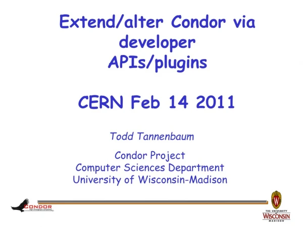 Extend/alter Condor via developer  APIs/plugins CERN Feb 14 2011