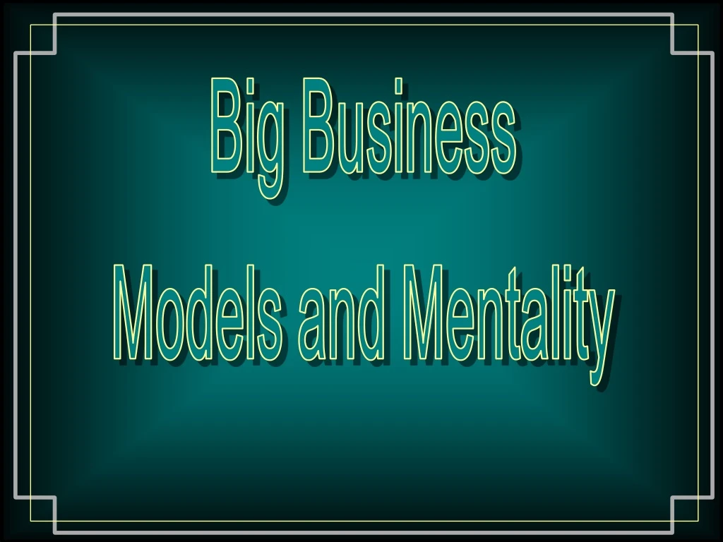 big business models and mentality