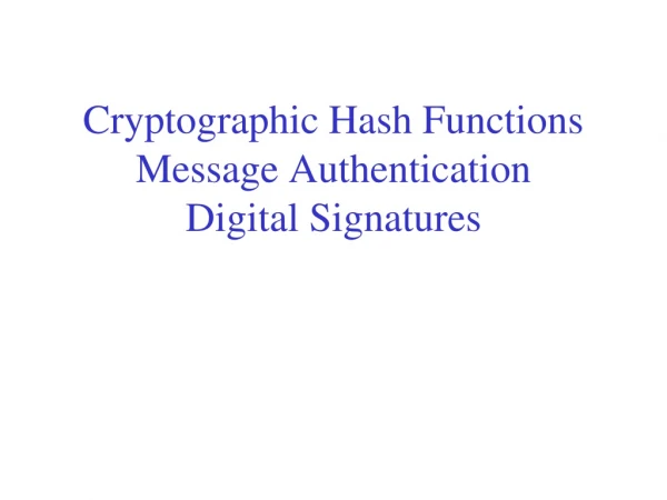 Cryptographic Hash Functions Message Authentication Digital Signatures