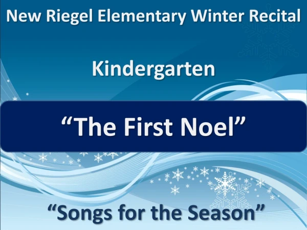 New Riegel Elementary Winter Recital Kindergarten “The First Noel”  “Songs for the Season”