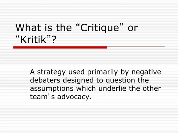 What is the  “ Critique ”  or  “ Kritik ” ?