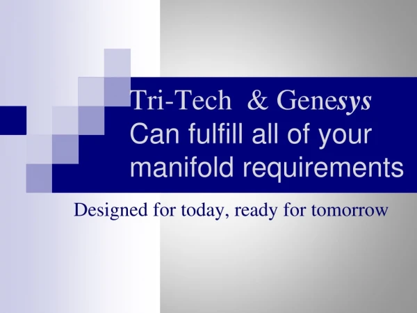 Tri-Tech  &amp;  Gene sys Can fulfill all of your manifold requirements