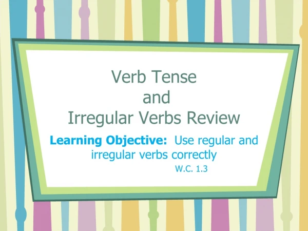 Verb Tense   and  Irregular Verbs Review