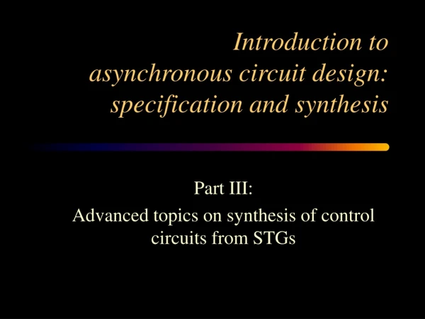 Introduction to asynchronous circuit design: specification and synthesis