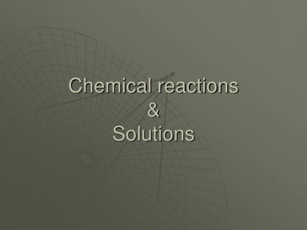 Chemical reactions &amp; Solutions