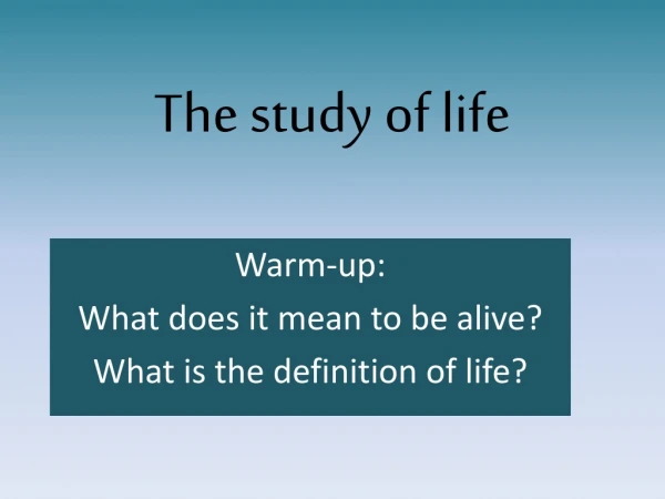 The study of life