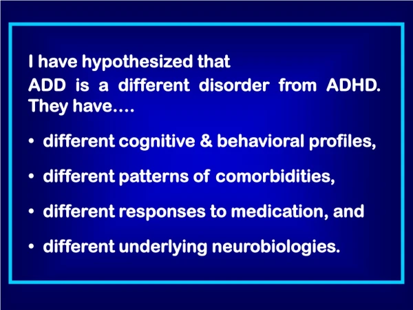 I have hypothesized that  ADD is a different disorder from ADHD.   They have….