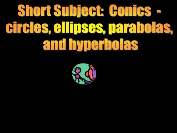 Short Subject:  Conics  -  circles, ellipses, parabolas,  and hyperbolas